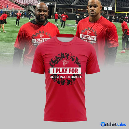 Atlanta Falcons I Play For Cristina Ulbrich Football Fan T-Shirt